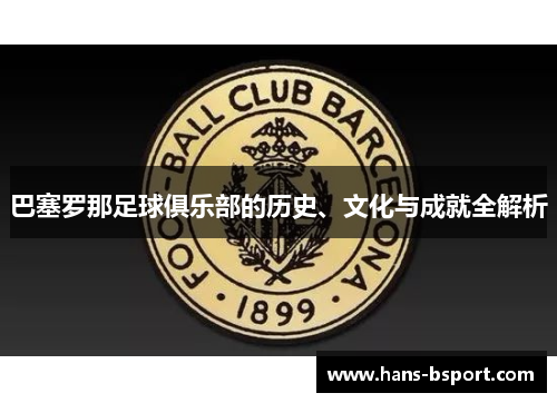 巴塞罗那足球俱乐部的历史、文化与成就全解析