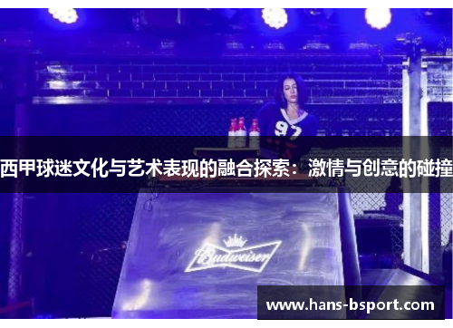 西甲球迷文化与艺术表现的融合探索：激情与创意的碰撞