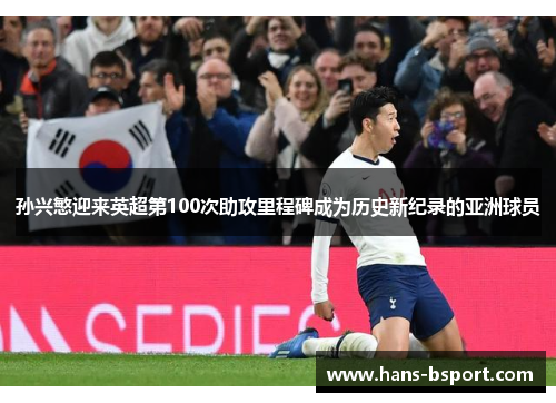 孙兴慜迎来英超第100次助攻里程碑成为历史新纪录的亚洲球员